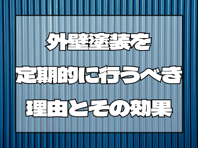 外壁塗装 外壁塗装を定期的に行うべき理由とその効果