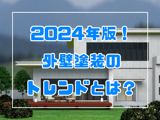 外壁塗装 2024年版!外壁塗装のトレンドとは?