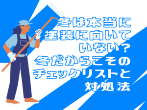 外壁塗装　冬は本当に塗装に向いていない？冬だからこそのチェックリストと対処法