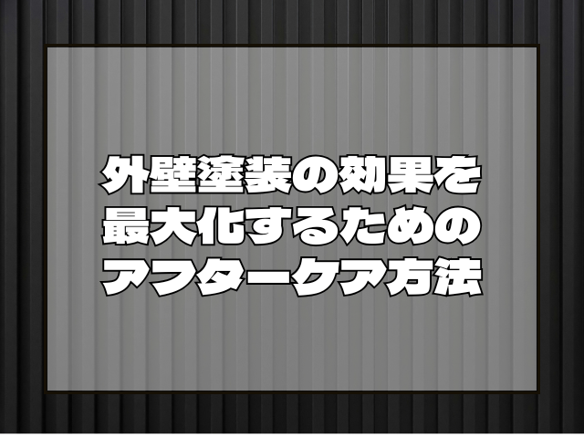 外壁塗装 外壁塗装の効果を最大化するためのアフターケア方法