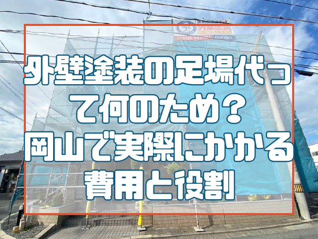 外壁塗装 外壁塗装の足場代って何のため?岡山で実際にかかる費用と役割