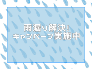 雨漏り解決キャンペーン実施中！