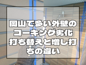外壁塗装　岡山で多い外壁のコーキング劣化｜打ち替えと増し打ちの違い