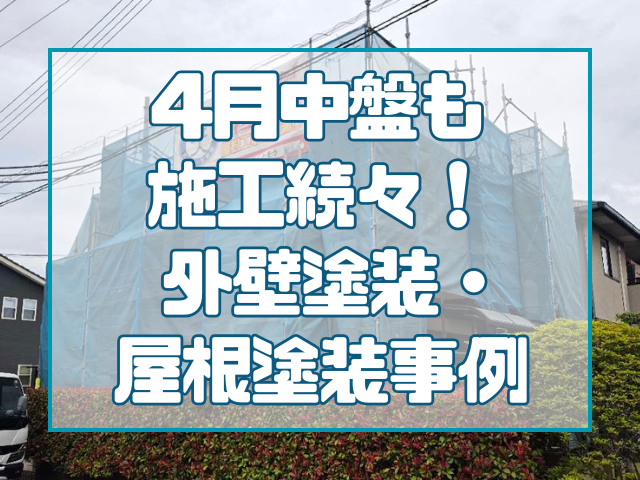 4月中盤も施工続々! 外壁塗装・屋根塗装事例