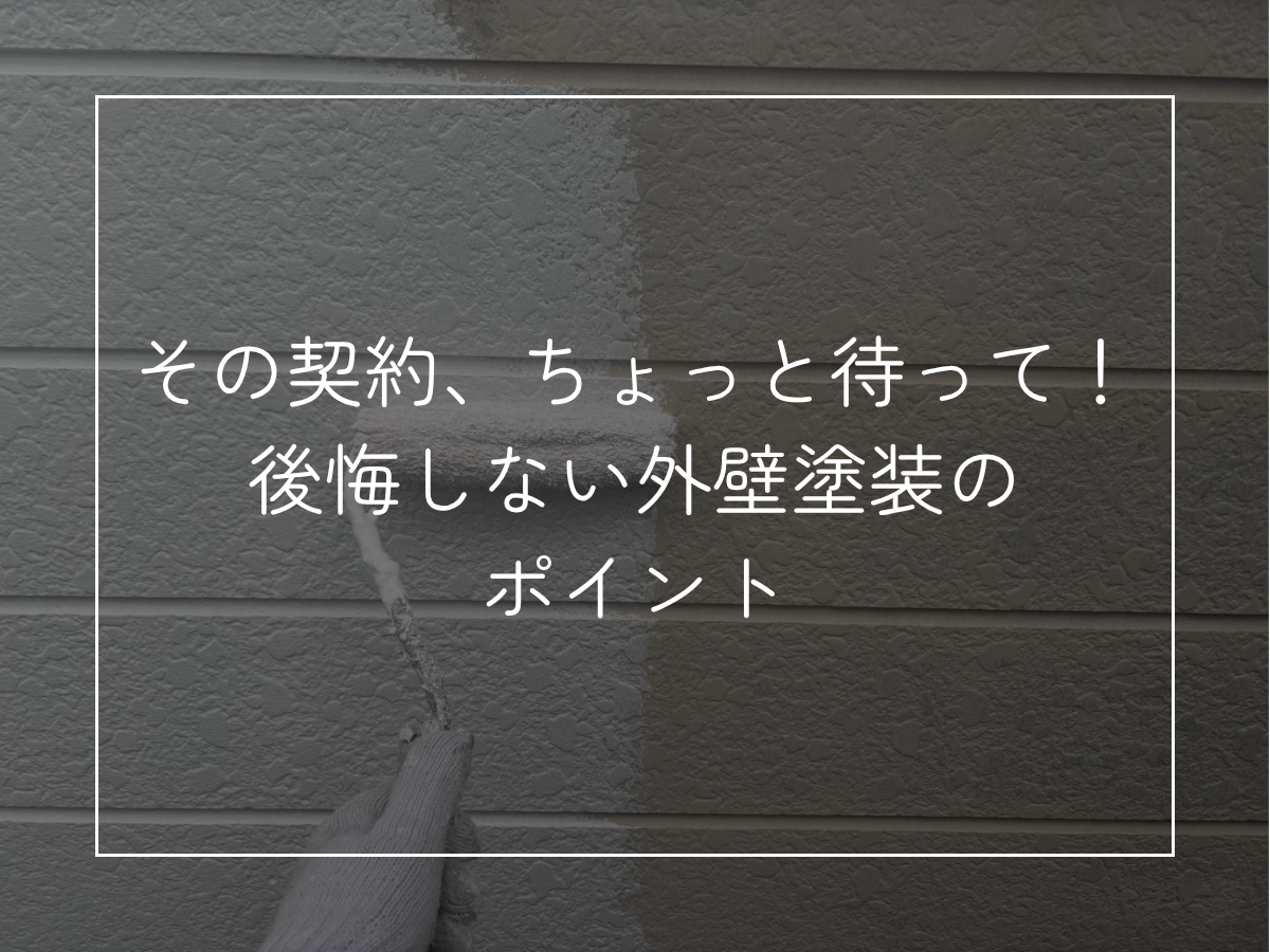 その契約、ちょっと待って！後悔しない外壁塗装のポイント