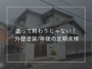塗って終わりじゃない！ 外壁塗装7年後の定期点検