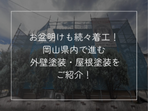 お盆明けも続々着工！ メイン 岡山県内で進む 外壁塗装・屋根塗装をご紹介！