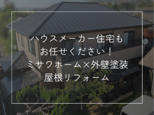 ハウスメーカー住宅もお任せください！ ミサワホーム×外壁塗装・屋根リフォーム