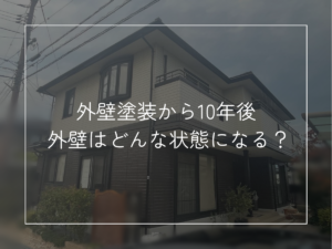 外壁塗装から10年後 外壁はどんな状態になる？