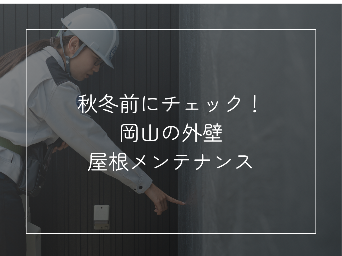 秋冬前にチェック！ 岡山の外壁・屋根メンテナンス